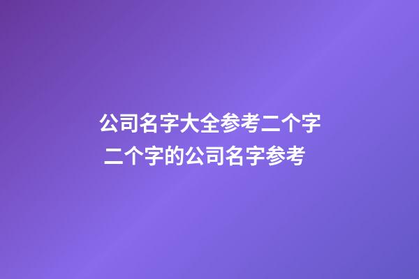 公司名字大全参考二个字 二个字的公司名字参考